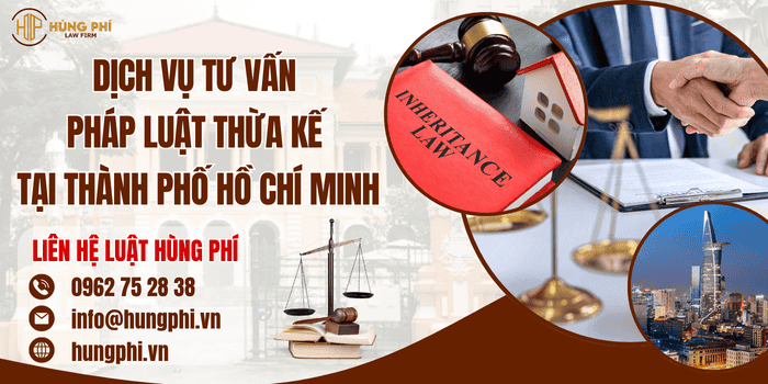 Dịch vụ tư vấn pháp luật thừa kế tại Tp.HCM của Công ty Luật Hùng Phí