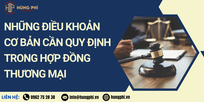 NHỮNG ĐIỀU KHOẢN CƠ BẢN CẦN QUY ĐỊNH TRONG HỢP ĐỒNG THƯƠNG MẠI