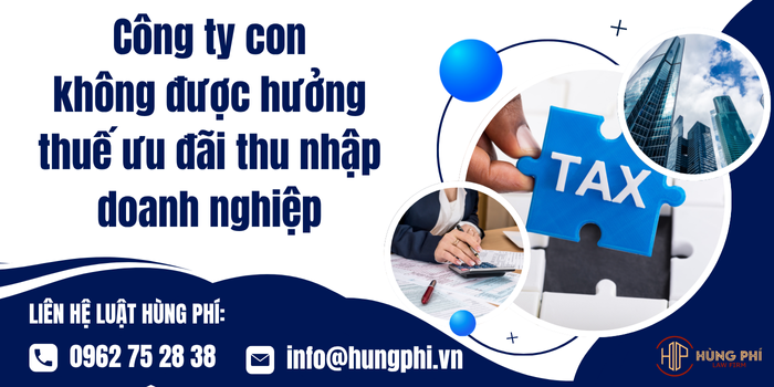 Công ty con không được hưởng thuế ưu đãi thu nhập doanh nghiệp